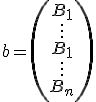 b=\left(
 \\ \begin{array}{c}
 \\ B_{1}\\
 \\ .\\
 \\ .\\
 \\ .\\
 \\ B_{1}\\
 \\ .\\
 \\ .\\
 \\ .\\
 \\ B_{n}\\
 \\ \end{array}
 \\ \right)